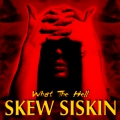 What The Hell - Skew Siskin